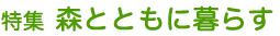 特集 森とともに暮らす