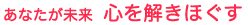 あなたが未来 心を解きほぐす