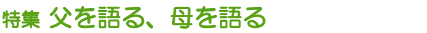 特集 父を語る、母を語る