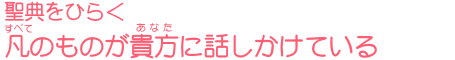 聖典をひらく 凡のものが貴方に話しかけている