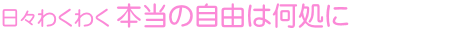日々わくわく 本当の自由は何処に