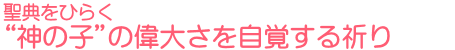 聖典をひらく “神の子”の偉大さを自覚する祈り