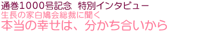 通巻1000号記念　特別インタビュー　本当の幸せは、分かち合いから　生長の家白鳩会総裁に聞く