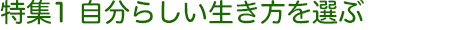 特集1 自分らしい生き方を選ぶ