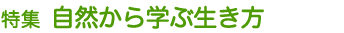 特集 自然から学ぶ生き方