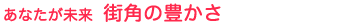 あなたが未来 街角の豊かさ