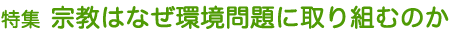 特集 宗教はなぜ環境問題に取り組むのか