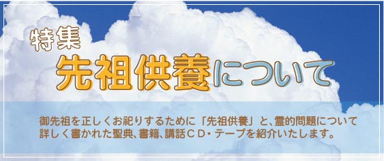 先祖供養について　御先祖を正しくお祀りするために「先祖供養」と、霊的問題について詳しく書かれた聖典、書籍、講話ＣＤ・テープを紹介いたします。